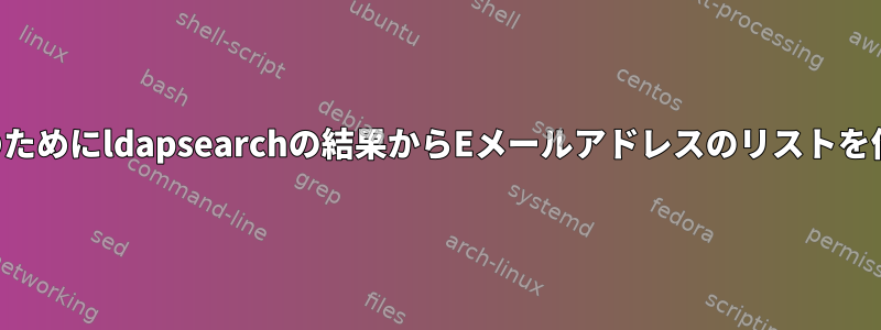 さらなる処理のためにldapsearchの結果からEメールアドレスのリストを作成するには？