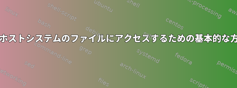 LXDコンテナ/ホストシステムのファイルにアクセスするための基本的な方法は何ですか