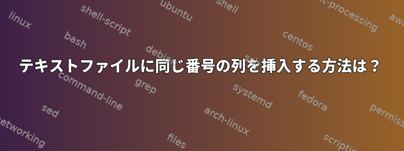 テキストファイルに同じ番号の列を挿入する方法は？