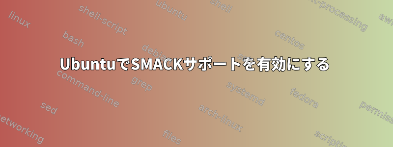 UbuntuでSMACKサポートを有効にする