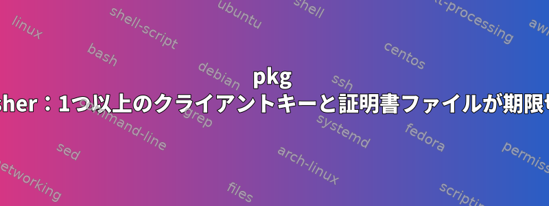 pkg set-publisher：1つ以上のクライアントキーと証明書ファイルが期限切れです。