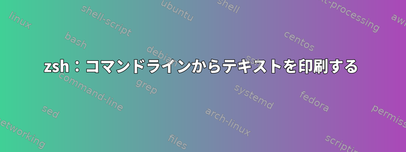 zsh：コマンドラインからテキストを印刷する