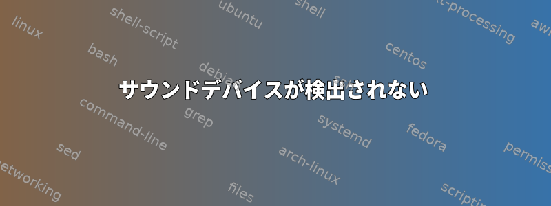 サウンドデバイスが検出されない