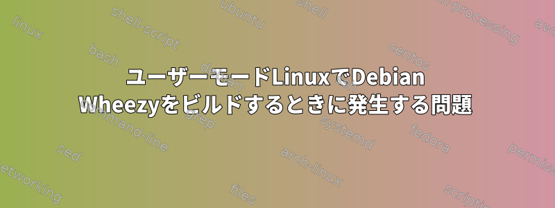 ユーザーモードLinuxでDebian Wheezyをビルドするときに発生する問題