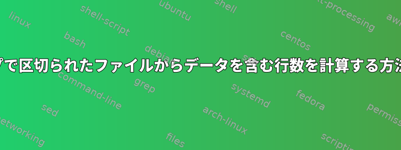 パイプで区切られたファイルからデータを含む行数を計算する方法は？