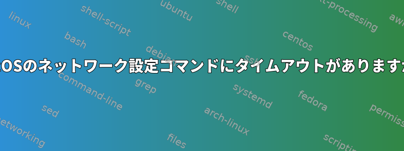 macOSのネットワーク設定コマンドにタイムアウトがありますか？