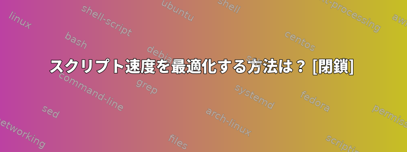 スクリプト速度を最適化する方法は？ [閉鎖]