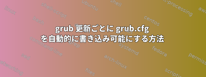 grub 更新ごとに grub.cfg を自動的に書き込み可能にする方法