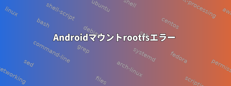 Androidマウントrootfsエラー