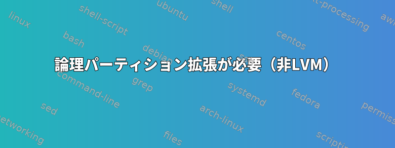 論理パーティション拡張が必要（非LVM）