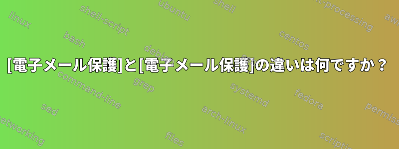 [電子メール保護]と[電子メール保護]の違いは何ですか？