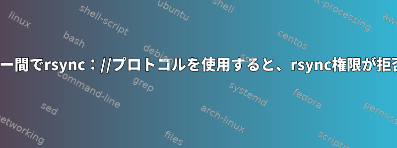 Ubuntuサーバー間でrsync：//プロトコルを使用すると、rsync権限が拒否されました。