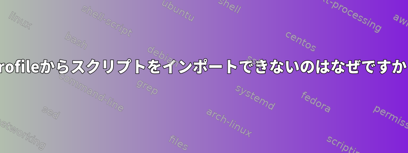 .profileからスクリプトをインポートできないのはなぜですか？