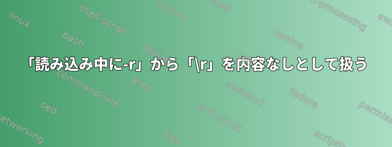 「読み込み中に-r」から「\r」を内容なしとして扱う