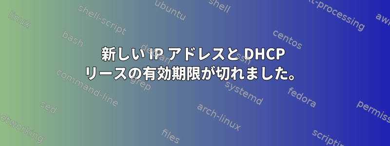 新しい IP アドレスと DHCP リースの有効期限が切れました。