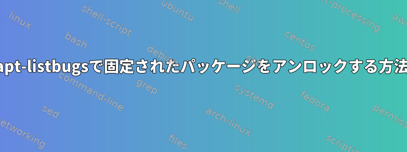 apt-listbugsで固定されたパッケージをアンロックする方法