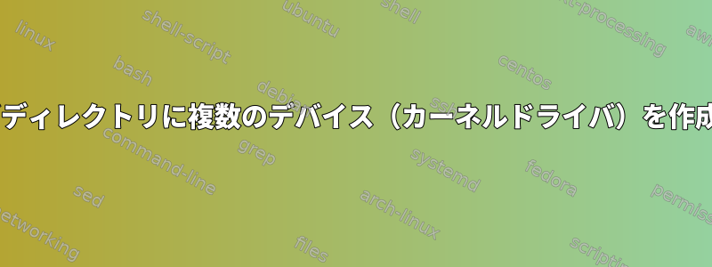 /dev/サブディレクトリに複数のデバイス（カーネルドライバ）を作成する方法