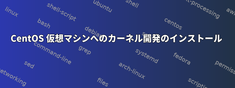 CentOS 仮想マシンへのカーネル開発のインストール