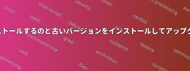 最新バージョンをインストールするのと古いバージョンをインストールしてアップグレードするのですか？