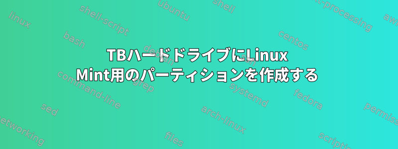 1TBハードドライブにLinux Mint用のパーティションを作成する