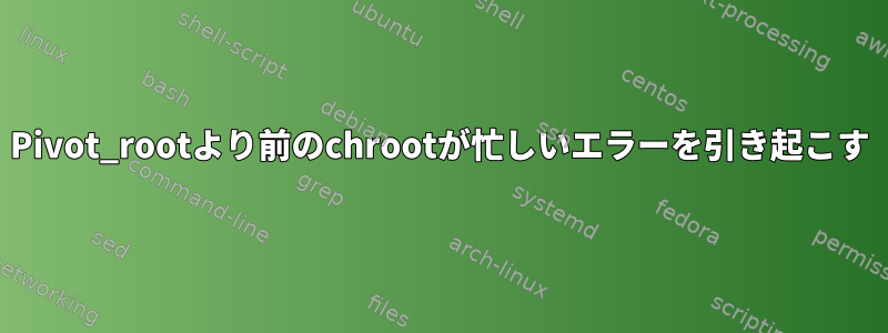 Pivot_rootより前のchrootが忙しいエラーを引き起こす