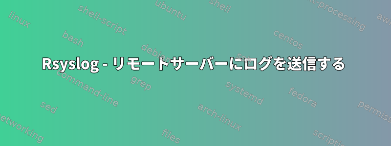 Rsyslog - リモートサーバーにログを送信する