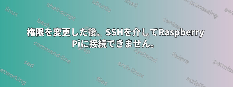 権限を変更した後、SSHを介してRaspberry Piに接続できません。