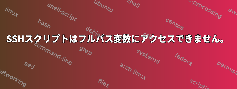 SSHスクリプトはフルパス変数にアクセスできません。