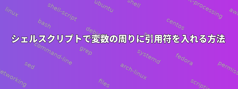 シェルスクリプトで変数の周りに引用符を入れる方法