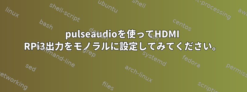 pulseaudioを使ってHDMI RPi3出力をモノラルに設定してみてください。