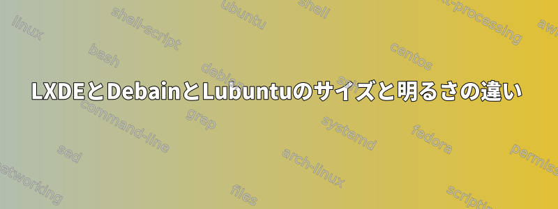 LXDEとDebainとLubuntuのサイズと明るさの違い