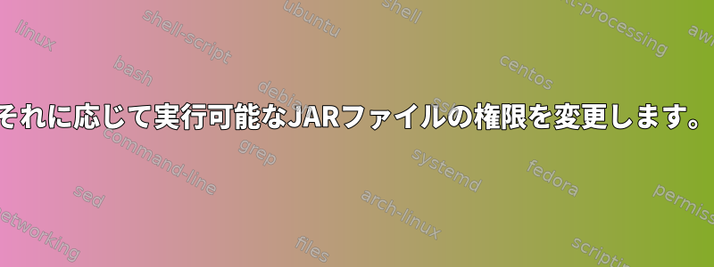 それに応じて実行可能なJARファイルの権限を変更します。