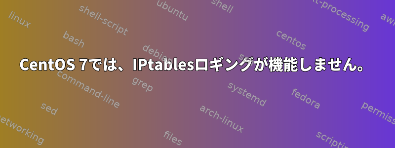 CentOS 7では、IPtablesロギングが機能しません。