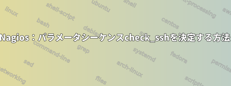 Nagios：パラメータシーケンスcheck_sshを決定する方法