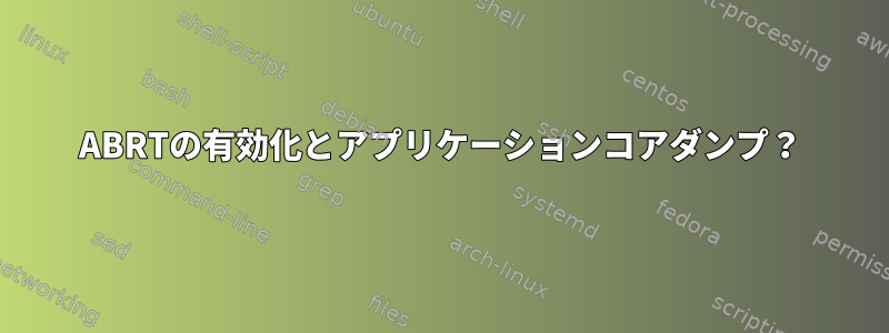 ABRTの有効化とアプリケーションコアダンプ？