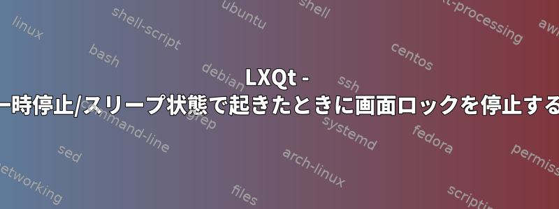 LXQt - 一時停止/スリープ状態で起きたときに画面ロックを停止する