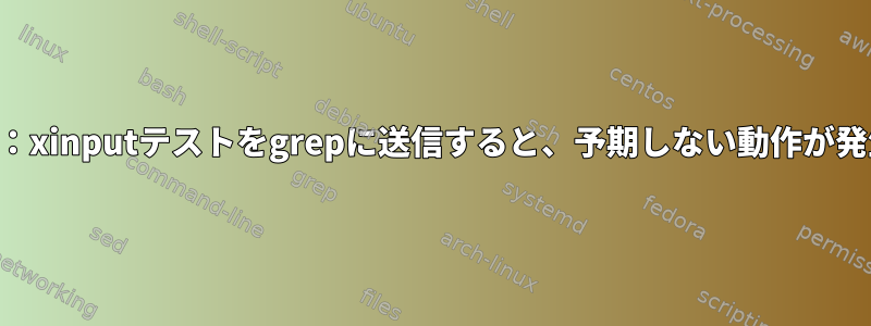 出力待機中：xinputテストをgrepに送信すると、予期しない動作が発生します。