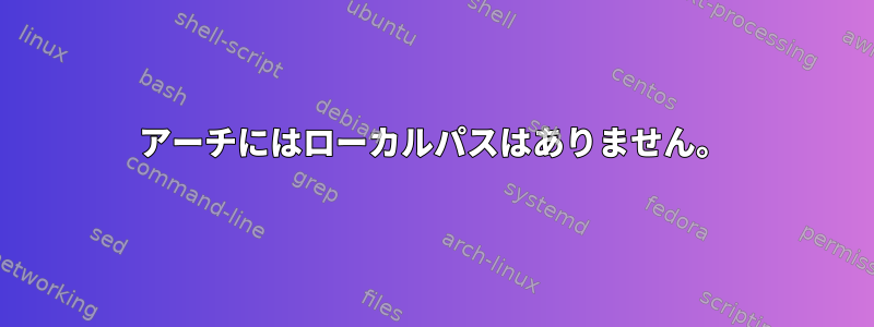 アーチにはローカルパスはありません。