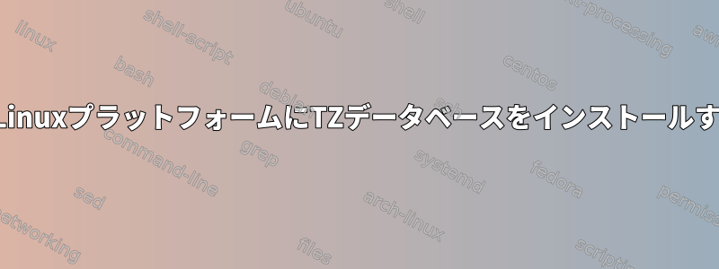 組み込みLinuxプラットフォームにTZデータベースをインストールするには？