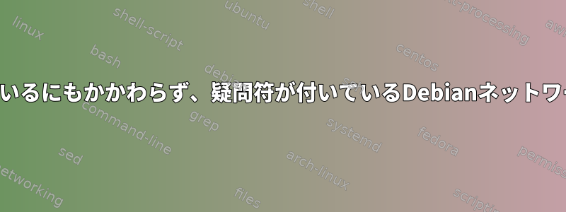 ネットワークが正常に機能しているにもかかわらず、疑問符が付いているDebianネットワーク管理者を変更する方法は？