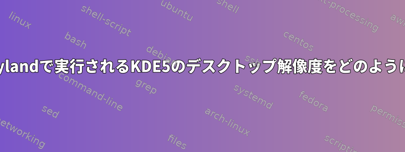 ターミナルでWaylandで実行されるKDE5のデスクトップ解像度をどのように変更しますか？