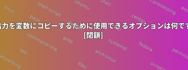 日付出力を変数にコピーするために使用できるオプションは何ですか？ [閉鎖]