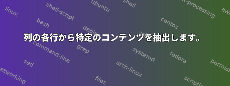 列の各行から特定のコンテンツを抽出します。