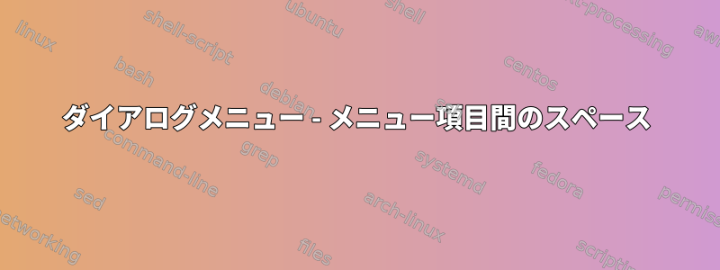 ダイアログメニュー - メニュー項目間のスペース