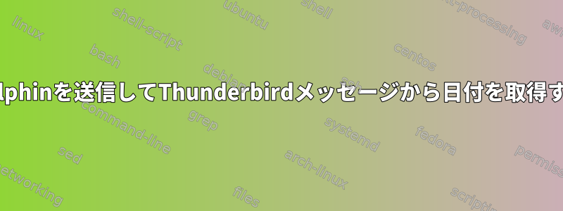 Dolphinを送信してThunderbirdメッセージから日付を取得する