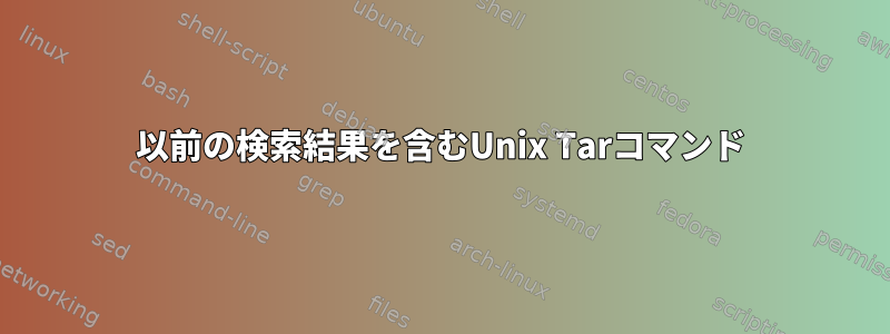 以前の検索結果を含むUnix Tarコマンド