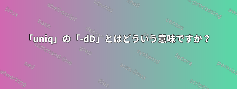 「uniq」の「-dD」とはどういう意味ですか？