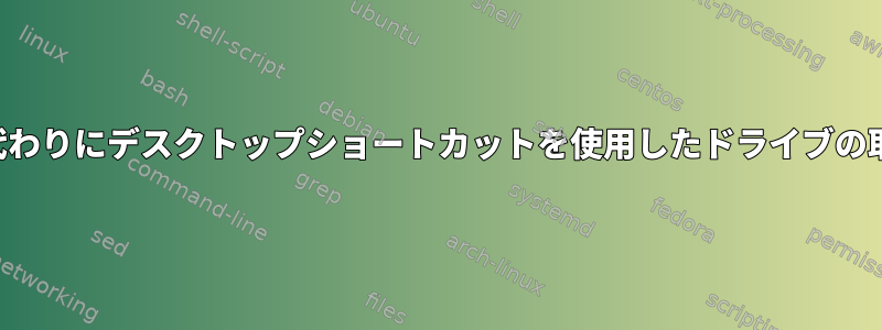 端末の代わりにデスクトップショートカットを使用したドライブの取り付け