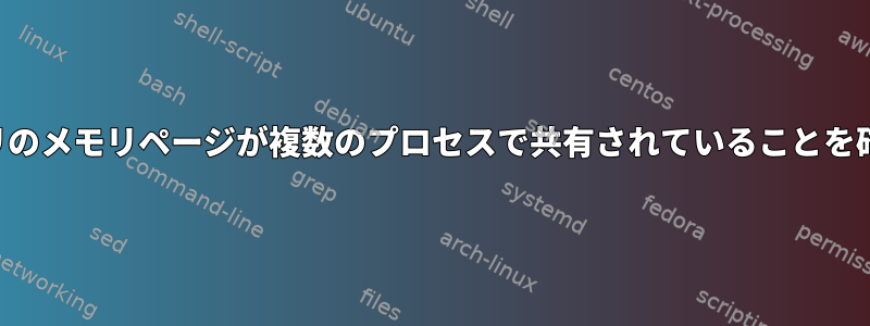 共有ライブラリのメモリページが複数のプロセスで共有されていることを確認するには？