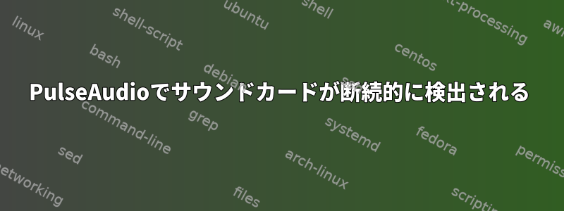 PulseAudioでサウンドカードが断続的に検出される